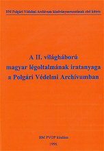 A II. vilghbor magyar lgoltalmnak iratanyaga a Polgri Vdelmi Archvumban