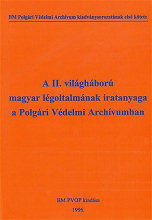 A II. vilghbor magyar lgoltalmnak iratanyaga a Polgri Vdelmi Archvumban